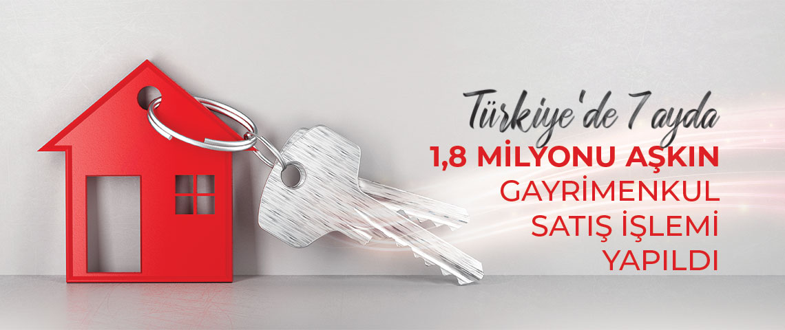 TÜRKİYE'DE 7 AYDA 1,8 MİLYONU AŞKIN GAYRİMENKUL SATIŞ İŞLEMİ YAPILDI