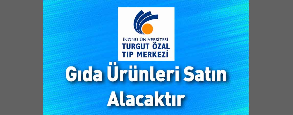 İnönü Üniversitesi Turgut Özal Tıp Merkezi Gıda Ürünleri Satın Alacaktır
