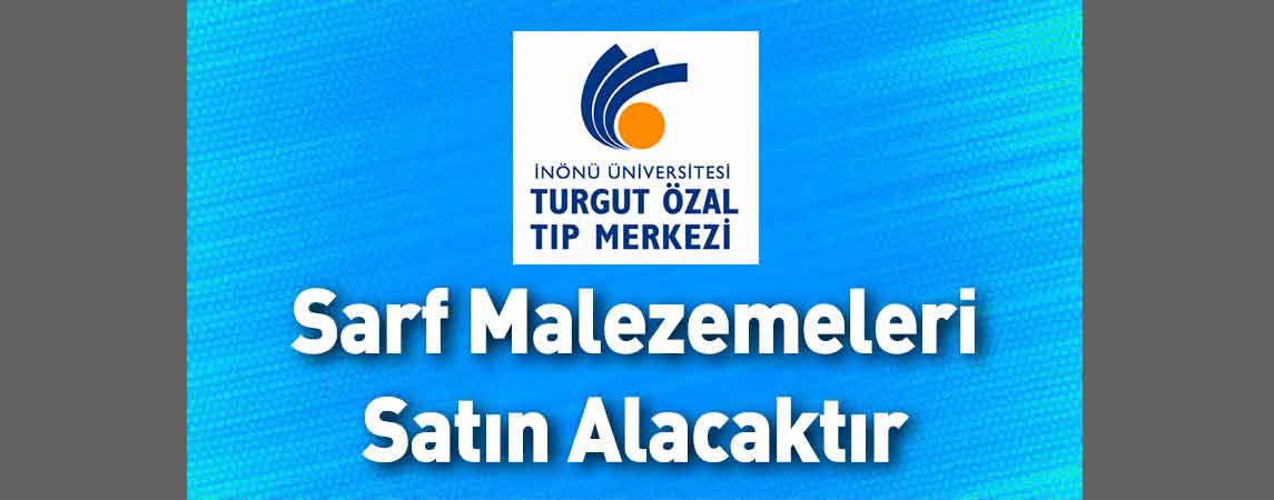 İnönü Üniversitesi Turgut Özal Tıp Merkezi Sarf Malezemeleri Satın Alacaktır