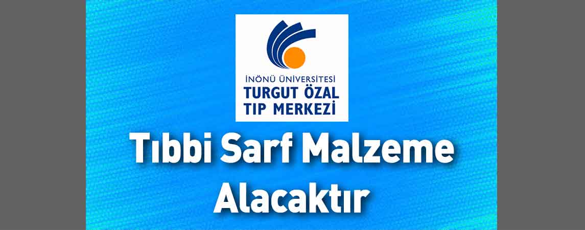 İnönü Üniversitesi Turgut Özal Tıp Merkezi Tıbbi Sarf Malzeme Alacaktır