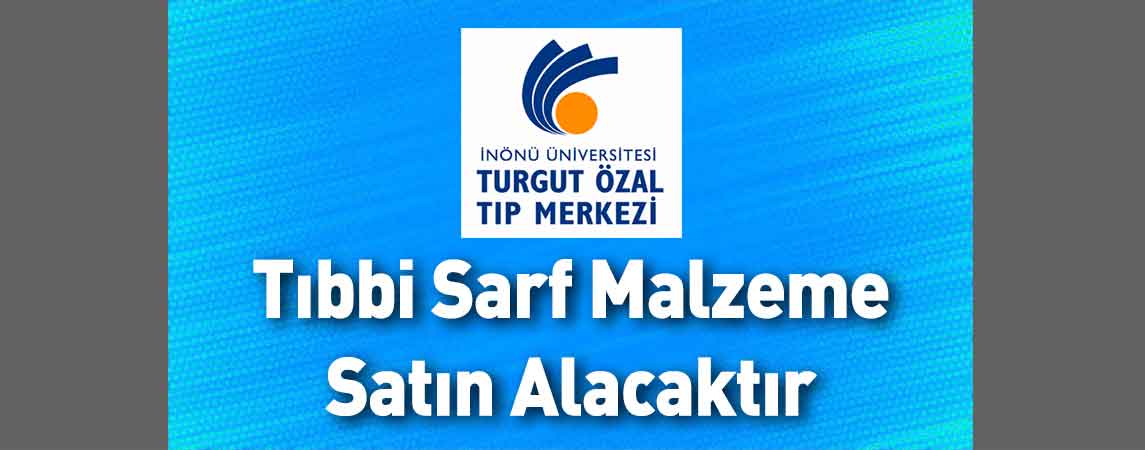 İnönü Üniversitesi Turgut Özal Tıp Merkezi Tıbbi Sarf Malzeme Satın Alacaktır